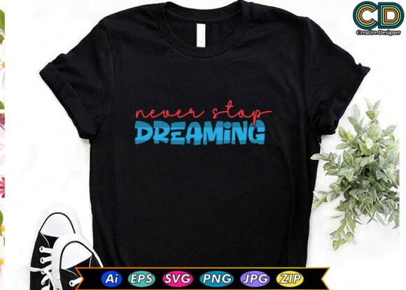 Download Never Stop Dreaming T-shirt Designs - Premium Resources